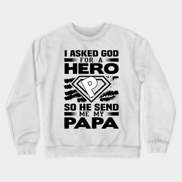 I Asked God for a hero so he sent me my papa Crewneck Sweatshirt by livamola91